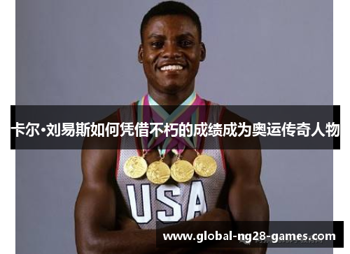 卡尔·刘易斯如何凭借不朽的成绩成为奥运传奇人物