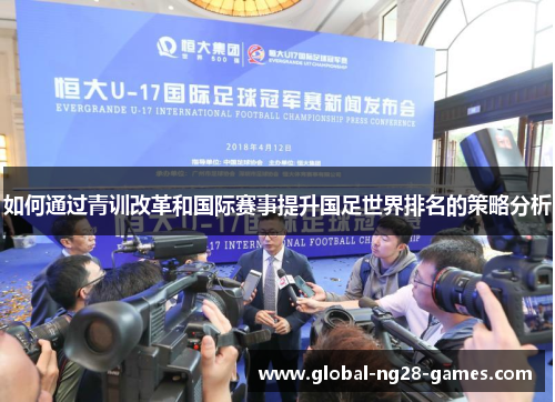 如何通过青训改革和国际赛事提升国足世界排名的策略分析