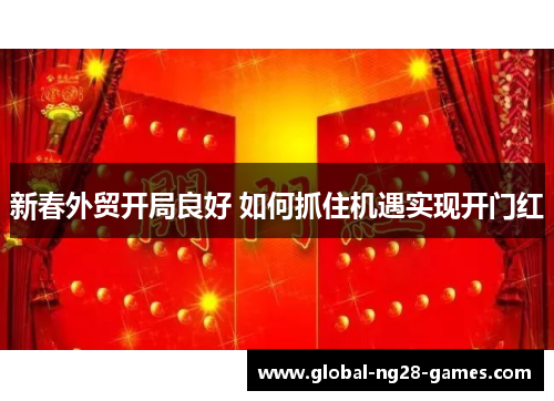 新春外贸开局良好 如何抓住机遇实现开门红