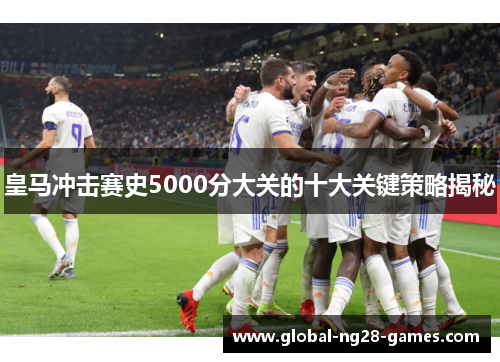 皇马冲击赛史5000分大关的十大关键策略揭秘