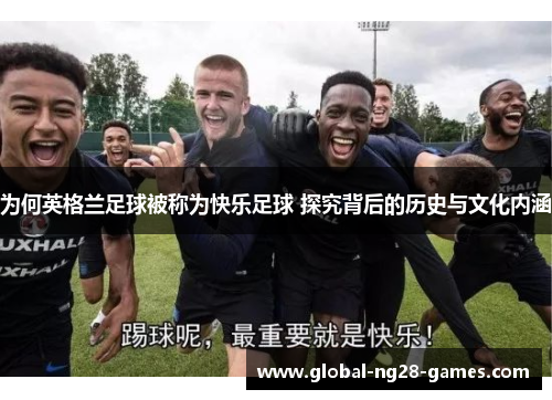 为何英格兰足球被称为快乐足球 探究背后的历史与文化内涵