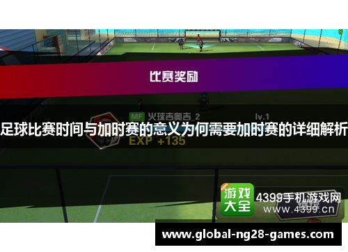 足球比赛时间与加时赛的意义为何需要加时赛的详细解析