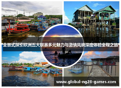 全景式探索欧洲五大联赛多元魅力与激情风貌深度体验全程之旅