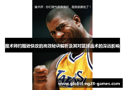 魔术师约翰逊快攻的高效秘诀解析及其对篮球战术的深远影响