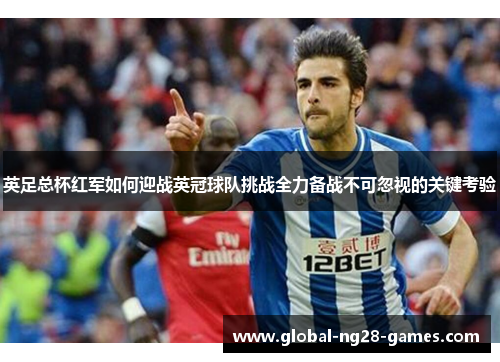 英足总杯红军如何迎战英冠球队挑战全力备战不可忽视的关键考验 英足总杯红军如何迎战英冠球队挑战全力备战不可忽视的关键考验