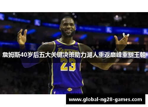 詹姆斯40岁后五大关键决策助力湖人重返巅峰重塑王朝 詹姆斯40岁后五大关键决策助力湖人重返巅峰重塑王朝